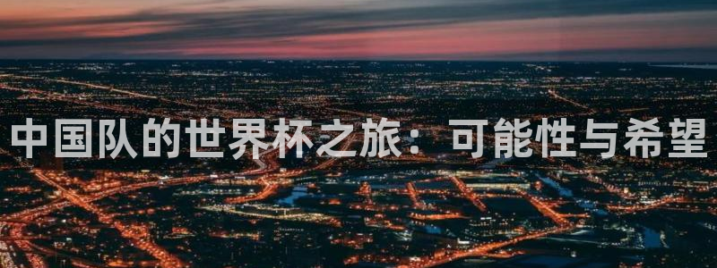 世界杯在线直播：中国队的世界杯之旅：可能性与希望