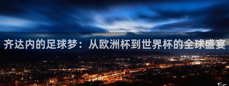 世界杯赛程表：齐达内的足球梦：从欧洲杯到世界杯的全球盛宴